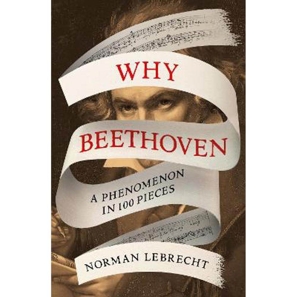 Why Beethoven: A Phenomenon in 100 Pieces (Hardback) - Norman Lebrecht